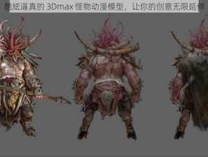 酷炫逼真的 3Dmax 怪物动漫模型，让你的创意无限延伸