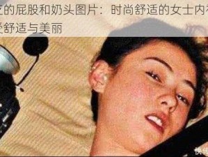 张柏芝的屁股和奶头图片：时尚舒适的女士内裤，让你感受舒适与美丽