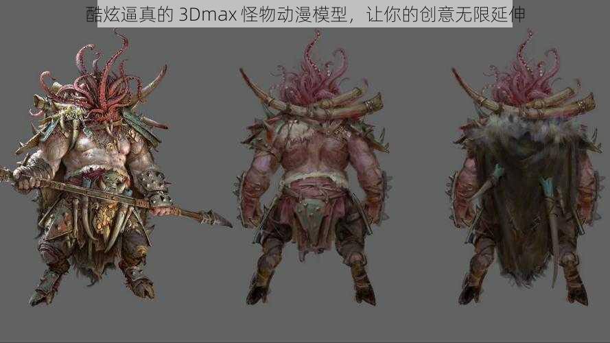 酷炫逼真的 3Dmax 怪物动漫模型，让你的创意无限延伸